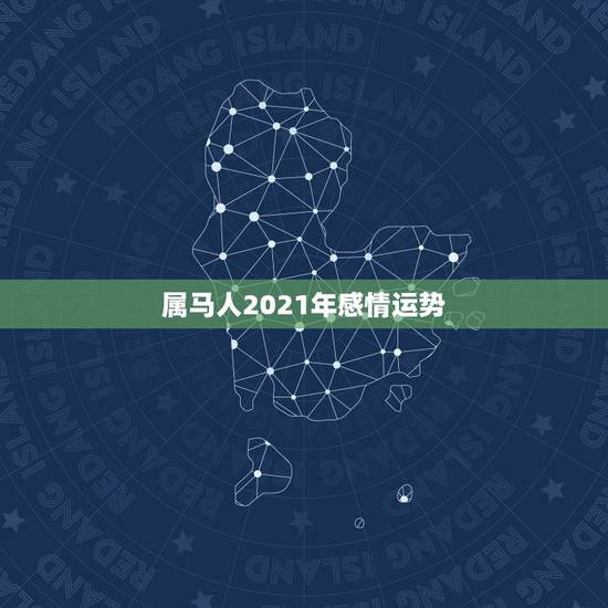属马人2021年感情运势,2021年属马女的运程 属马人2021年感情运势,2021年属马女的运程