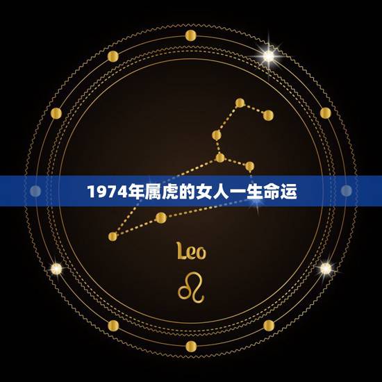 1974年属虎的女人一生命运，1974年10月20日属虎人2010年女