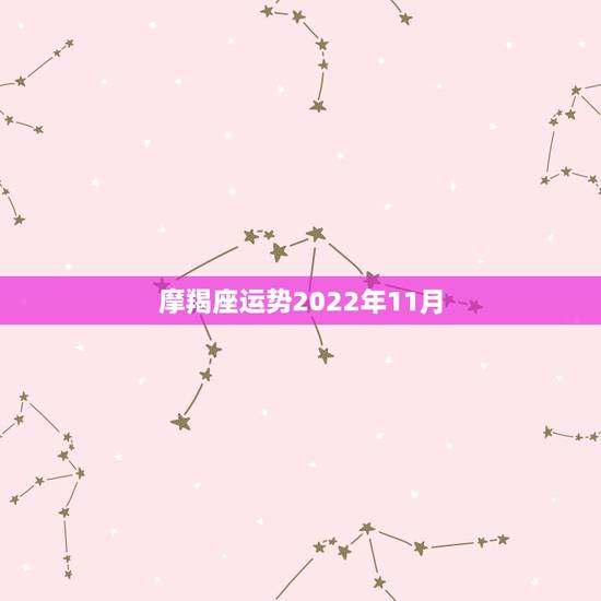 摩羯座运势2022年11月,摩羯座十一月运势如何 摩羯座运势2022年11月,摩羯座十一月运势如何