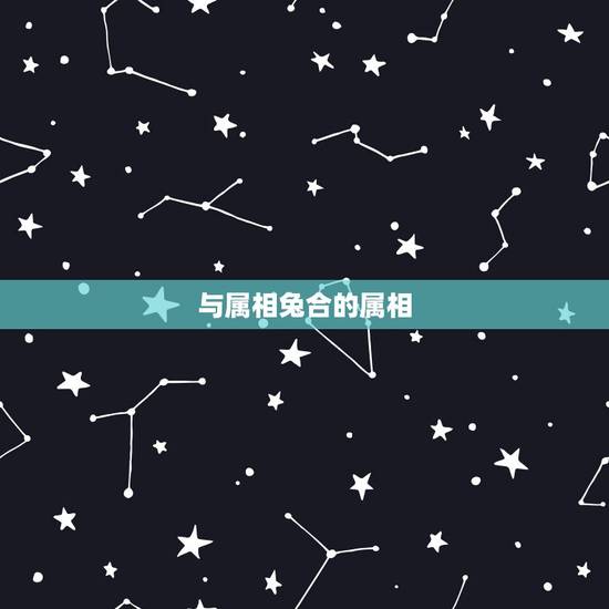 与属相兔合的属相，属兔和哪个生肖合得来