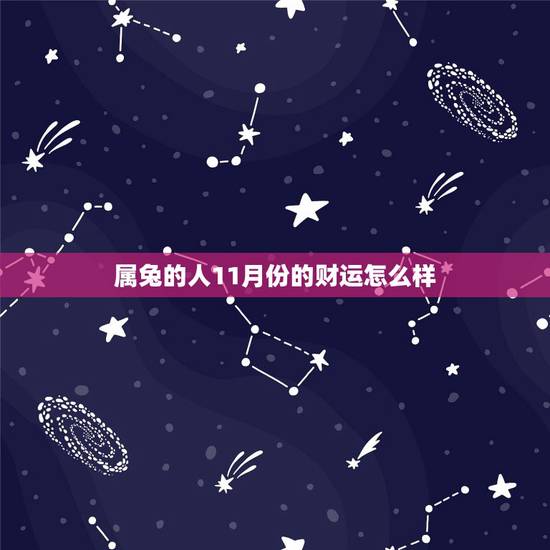 属兔的人11月份的财运怎么样,2022 年11月星座运势 属兔的人11月份的财运怎么样,2022 年11月星座运势