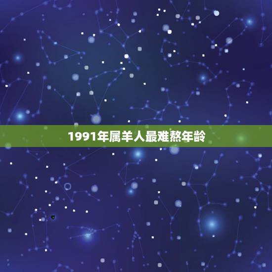 1991年属羊人最难熬年龄,属羊1991的女人旺夫吗 1991年属羊人最难熬年龄,属羊1991的女人旺夫吗