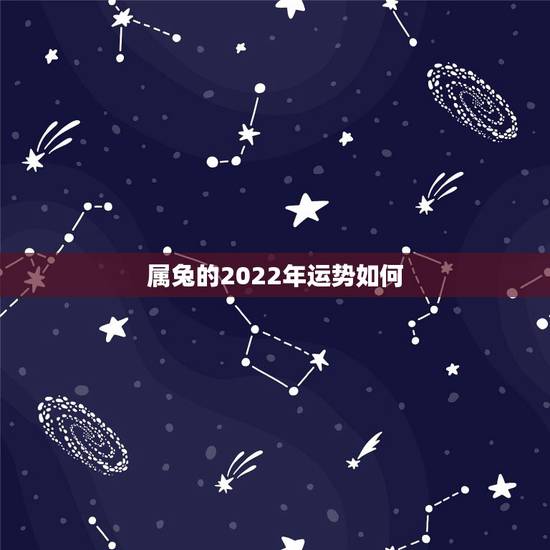 属兔的2022年运势如何,2022年属马人的全年每月 属兔的2022年运势如何,2022年属马人的全年每月