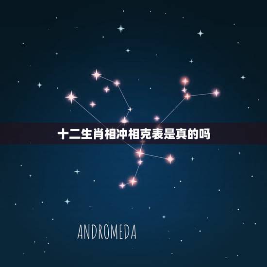 十二生肖相冲相克表是真的吗，属相相克，真的可以相信么