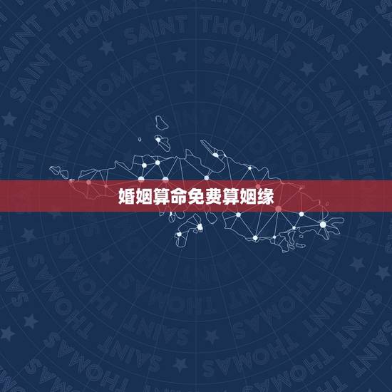 婚姻算命免费算姻缘，合八字婚姻免费算婚姻