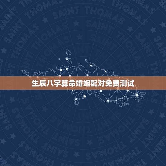 生辰八字算命婚姻配对免费测试,算生辰八字婚姻配对 生辰八字算命婚姻配对免费测试,算生辰八字婚姻配对