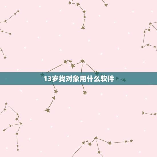 13岁找对象用什么软件,00后找对象软件有哪些 13岁找对象用什么软件,00后找对象软件有哪些