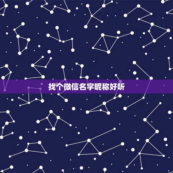 找个微信名字昵称好听,找个微信名字昵称好听男 找个微信名字昵称好听,找个微信名字昵称好听男