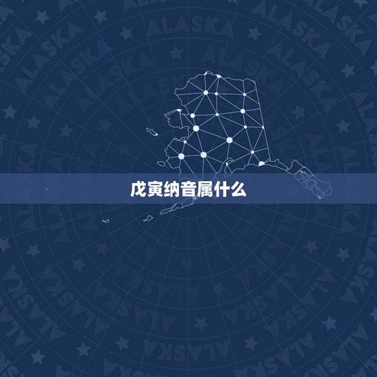 戊寅纳音属什么，庚寅纳音五行详解