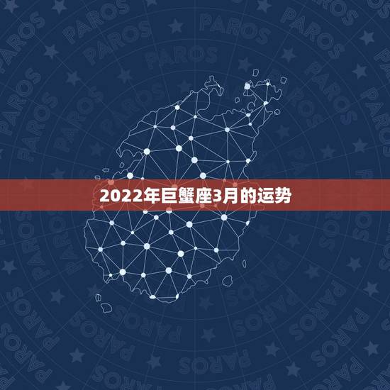 2022年巨蟹座3月的运势,巨蟹座男生16年3月份运气 2022年巨蟹座3月的运势,巨蟹座男生16年3月份运气