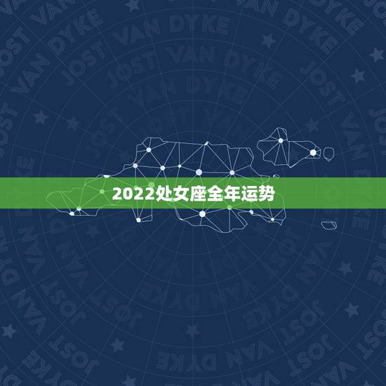 2022处女座全年运势，处女座的今年运势？