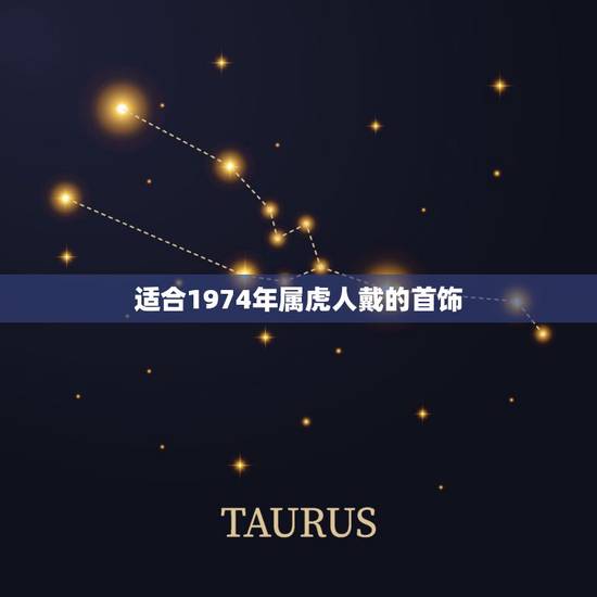 适合1974年属虎人戴的首饰,属虎的男的1974 年出生的脖子上戴什么 适合1974年属虎人戴的首饰,属虎的男的1974 年出生的脖子上戴什么