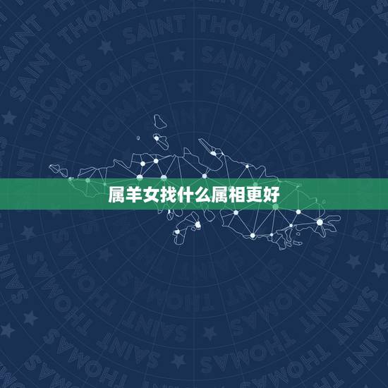 属羊女找什么属相更好，1991年属羊是什么命