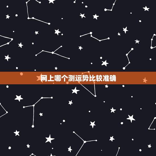 网上哪个测运势比较准确,测运势的软件,哪个比较好 网上哪个测运势比较准确,测运势的软件,哪个比较好