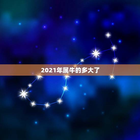 2021年属牛的多大了，属牛今年多大岁
