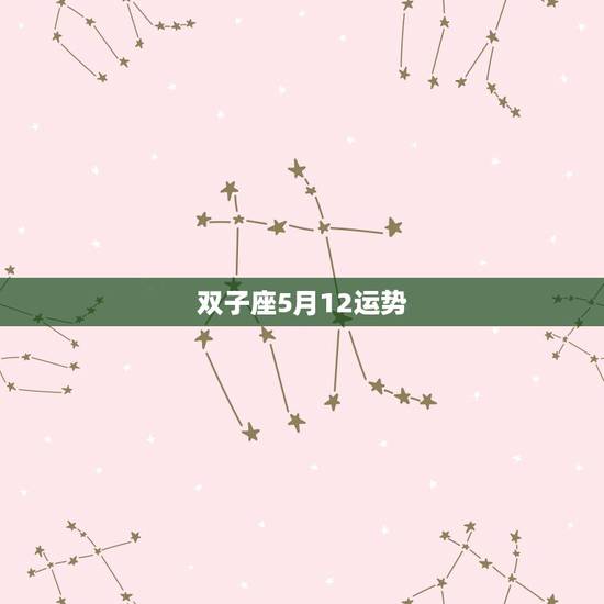 双子座5月12运势,今年双子座5月运势如何. 双子座5月12运势,今年双子座5月运势如何.