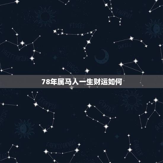 78年属马人一生财运如何,78年属马的今年财运如何。 78年属马人一生财运如何,78年属马的今年财运如何。