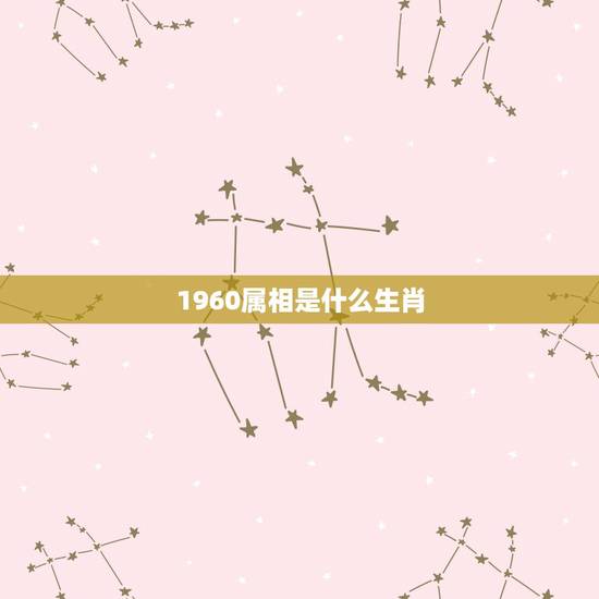 1960属相是什么生肖,1960年属什么生肖几岁 1960属相是什么生肖,1960年属什么生肖几岁