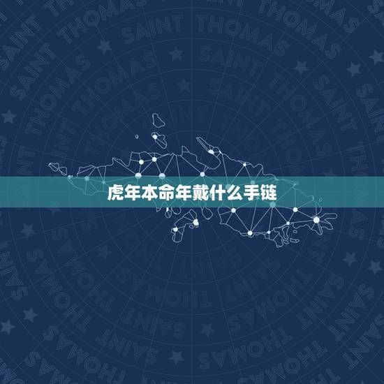 虎年本命年戴什么手链 属虎的女人适合戴什么翡翠