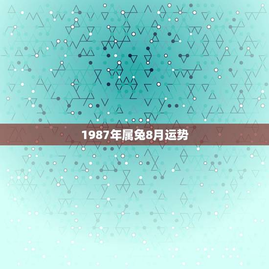 1987年属兔8月运势,2008年属兔人的运势 1987年属兔8月运势,2008年属兔人的运势