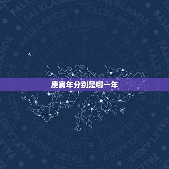庚寅年分别是哪一年，乙酉年是哪些年份