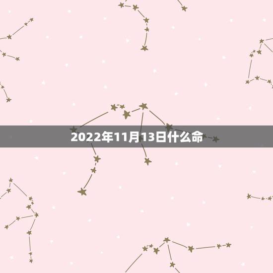 2022年11月13日什么命，2022年9月10日汉程