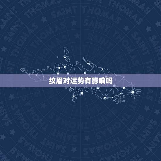 纹眉对运势有影响吗,绣眉会影响运气吗 纹眉对运势有影响吗,绣眉会影响运气吗