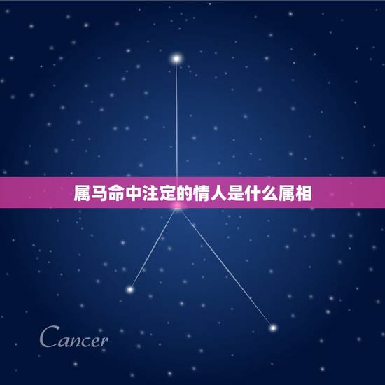属马命中注定的情人是什么属相，属马人的性格，属马人的婚姻与命运，属马和