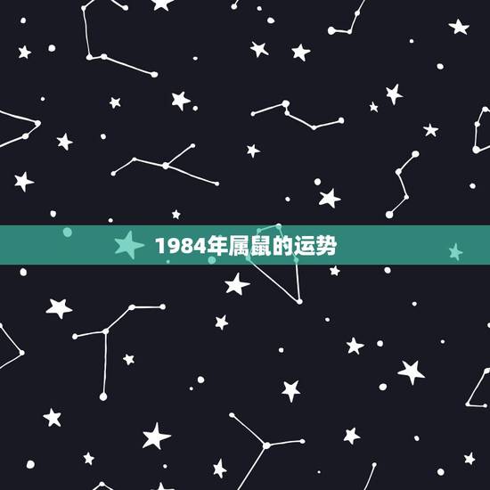 1984年属鼠的运势,农历1984年属鼠每月的运势 1984年属鼠的运势,农历1984年属鼠每月的运势