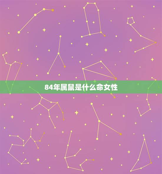 84年属鼠是什么命女性,84年4月21女属鼠的是什么命 84年属鼠是什么命女性,84年4月21女属鼠的是什么命