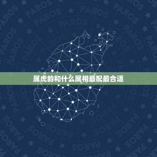 属虎的和什么属相最配最合适，虎和什么比较合得来