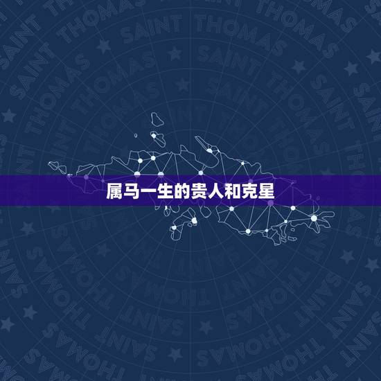 属马一生的贵人和克星，属马的和什么属相的人继拜妈