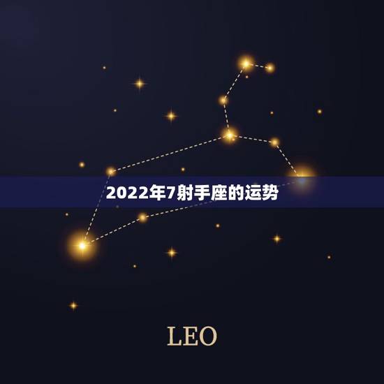 2022年7射手座的运势,射手座2021年运势详解 2022年7射手座的运势,射手座2021年运势详解
