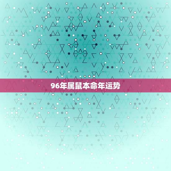 96年属鼠本命年运势,72年属鼠48岁有一灾2022 96年属鼠本命年运势,72年属鼠48岁有一灾2022