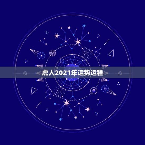 虎人2021年运势运程,属虎女2021年运势及运程每月运程 虎人2021年运势运程,属虎女2021年运势及运程每月运程