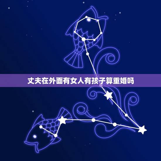丈夫在外面有女人有孩子算重婚吗，与已婚男人发生关系并产下一子，属于重婚
