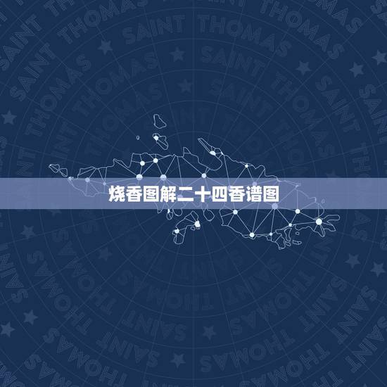 烧香图解二十四香谱图,香谱72图解高清大图上香时应该先插哪支香 烧香图解二十四香谱图,香谱72图解高清大图上香时应该先插哪支香