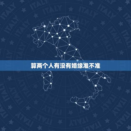 算两个人有没有婚缘准不准,怎么看两个人是否有姻缘? 算两个人有没有婚缘准不准,怎么看两个人是否有姻缘?