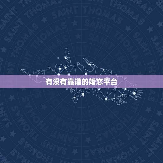 有没有靠谱的婚恋平台，有人用过比较好的、靠谱的婚恋平台吗？