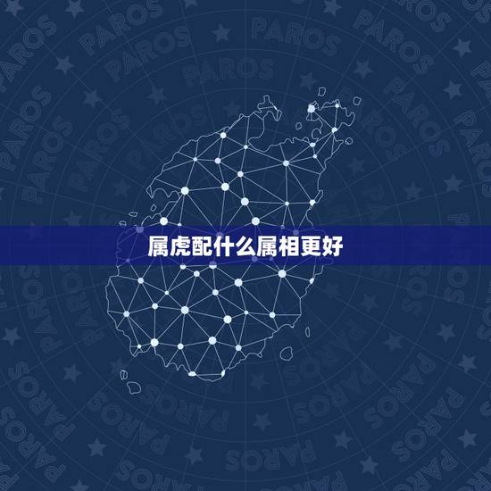 属虎配什么属相更好，属虎男和属龙女相配吗