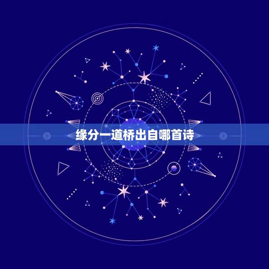 缘分一道桥出自哪首诗,《缘分一道桥》的歌词是什么? 缘分一道桥出自哪首诗,《缘分一道桥》的歌词是什么?