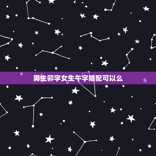 男生卯字女生午字婚配可以么，八字合婚，我们能结婚吗？