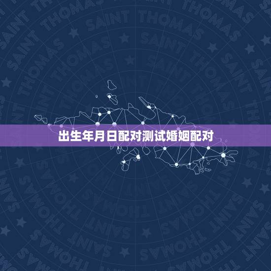 出生年月日配对测试婚姻配对 免费婚姻八字配对