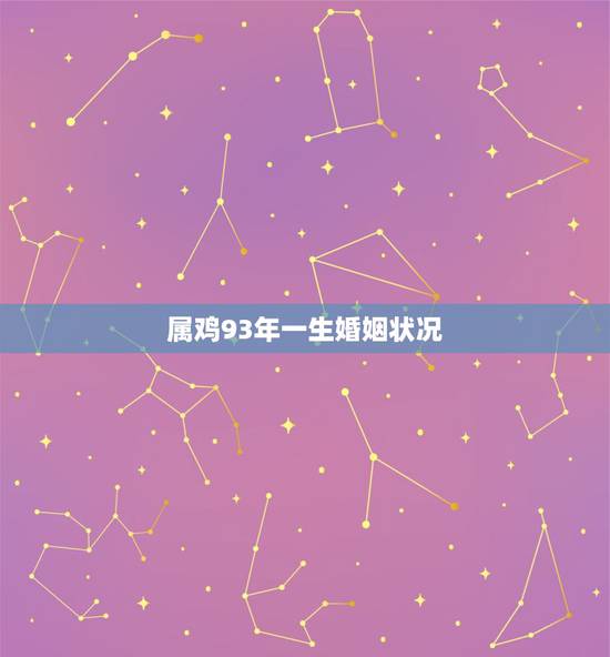 属鸡93年一生婚姻状况 93年属鸡最佳婚配表 属鸡93年一生婚姻状况 93年属鸡最佳婚配表