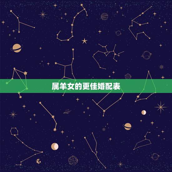 属羊女的更佳婚配表,属羊的最配的三个婚姻 属羊女的更佳婚配表,属羊的最配的三个婚姻