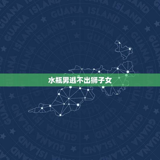 水瓶男逃不出狮子女，狮子女怎么搞定水瓶男