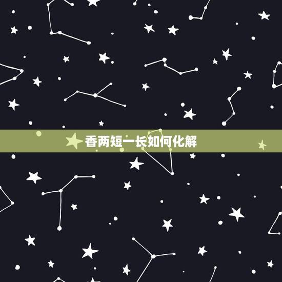 香两短一长如何化解，烧香出现两短一长是怎么回事？