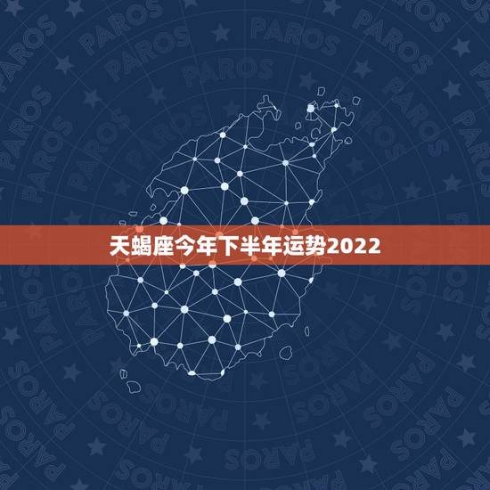 天蝎座今年下半年运势2022,天蝎座明年运势? 天蝎座今年下半年运势2022,天蝎座明年运势?