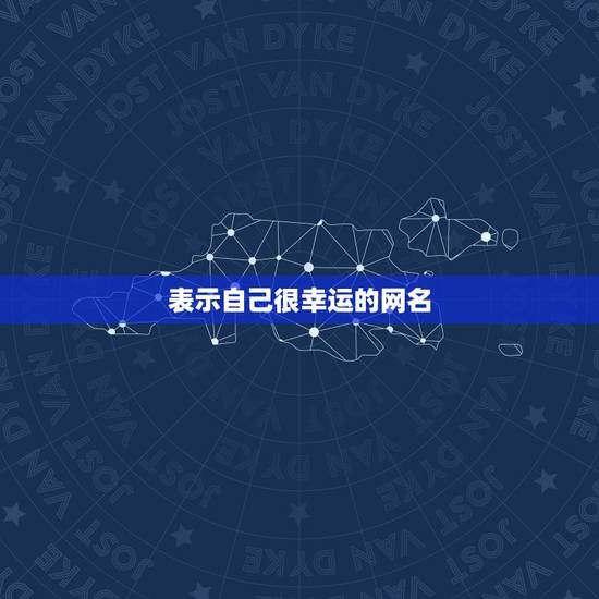 表示自己很幸运的网名，有没有对我幸运的网名？