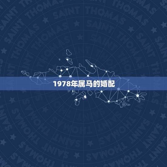 1978年属马的婚配，我是1978年出生的属马请问我跟哪个属相般配